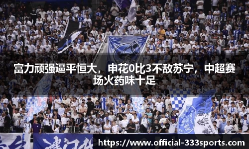 富力顽强逼平恒大，申花0比3不敌苏宁，中超赛场火药味十足