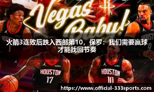 火箭3连败后跌入西部第10，保罗：我们需要赢球才能找回节奏