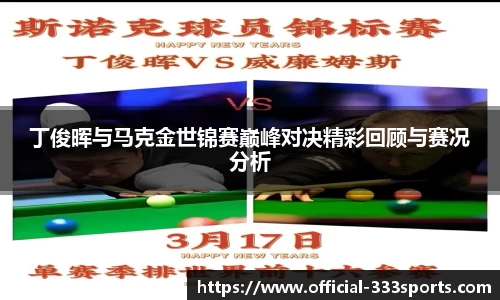 丁俊晖与马克金世锦赛巅峰对决精彩回顾与赛况分析