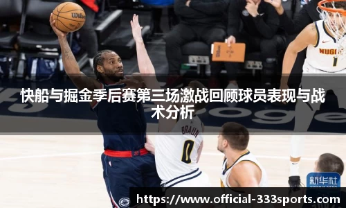 快船与掘金季后赛第三场激战回顾球员表现与战术分析
