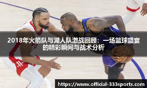 2018年火箭队与湖人队激战回顾：一场篮球盛宴的精彩瞬间与战术分析