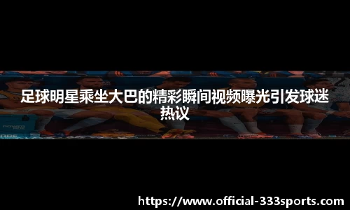 足球明星乘坐大巴的精彩瞬间视频曝光引发球迷热议