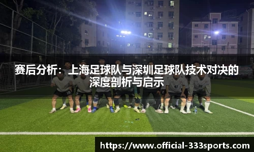 赛后分析：上海足球队与深圳足球队技术对决的深度剖析与启示